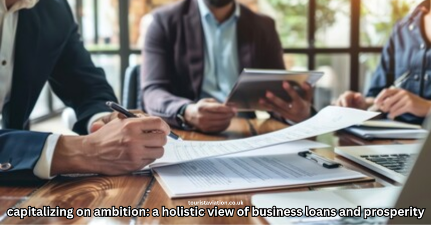 capitalizing on ambition: a holistic view of business loans and prosperity